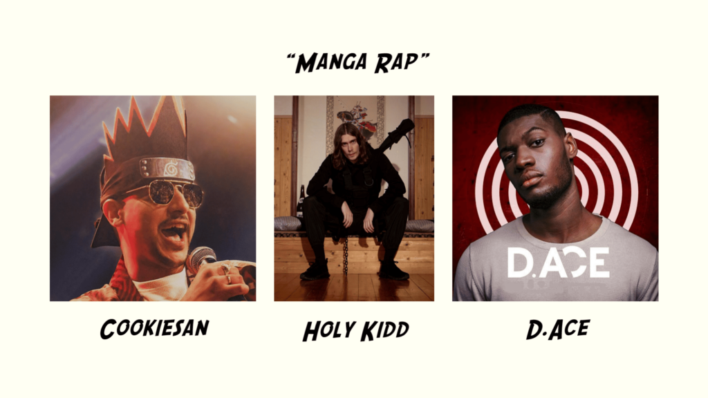 "Manga rap" Exemples de membres français de ce mouvement : Cookiesan, Holy Kidd, D.Ace